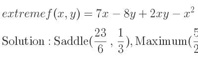The extreme f(x,y)=7x-8y+2xy-x^2+y^3 is Saddle(23/6 , 1/3),Maximum(5/2 ,-1)